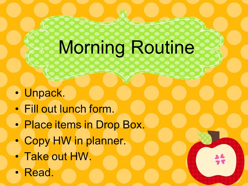 Morning Routine Unpack. Fill out lunch form. Place items in Drop Box.