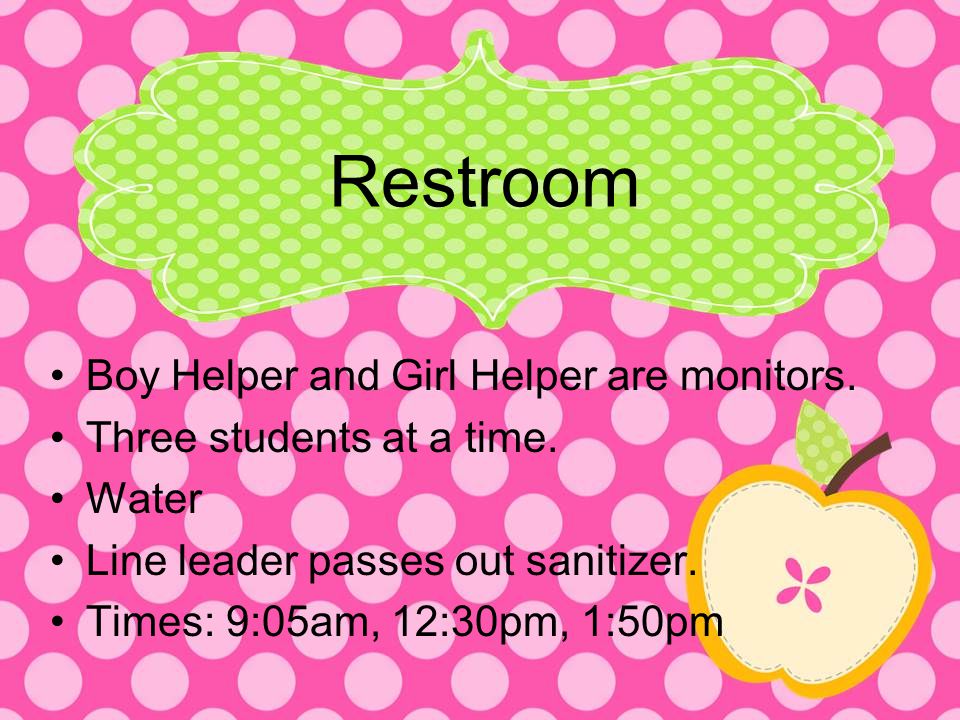 Restroom Boy Helper and Girl Helper are monitors. Three students at a time.
