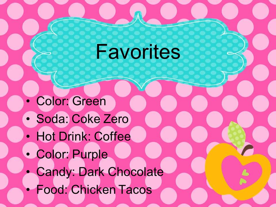 Favorites Color: Green Soda: Coke Zero Hot Drink: Coffee Color: Purple Candy: Dark Chocolate Food: Chicken Tacos