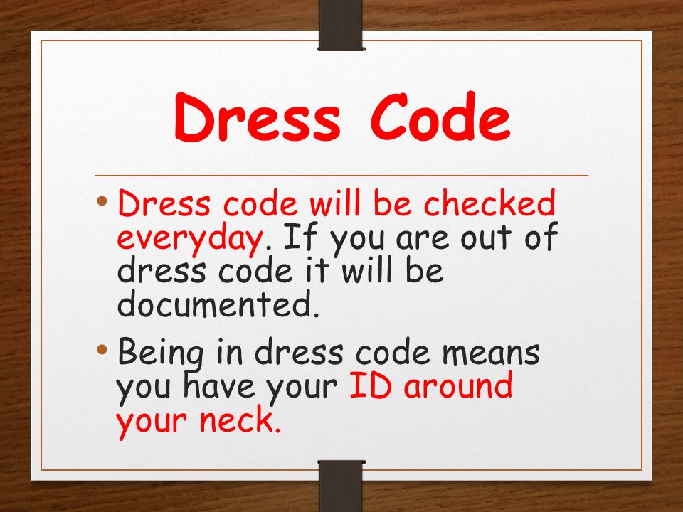 Dress Code Dress code will be checked everyday. If you are out of dress code it will be documented.