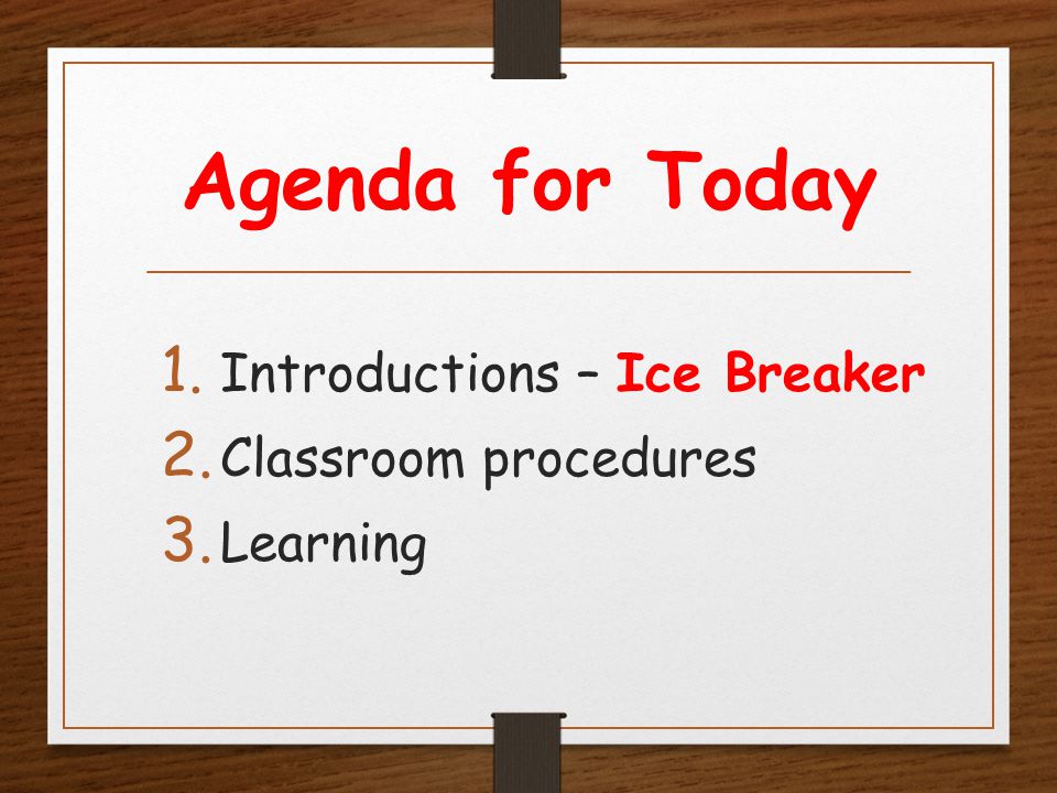 Agenda for Today 1. Introductions – Ice Breaker 2. Classroom procedures 3. Learning