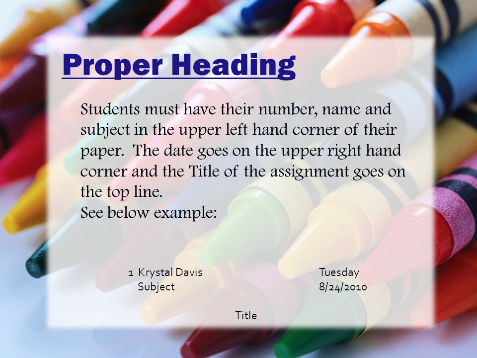 Proper Heading Students must have their number, name and subject in the upper left hand corner of their paper.