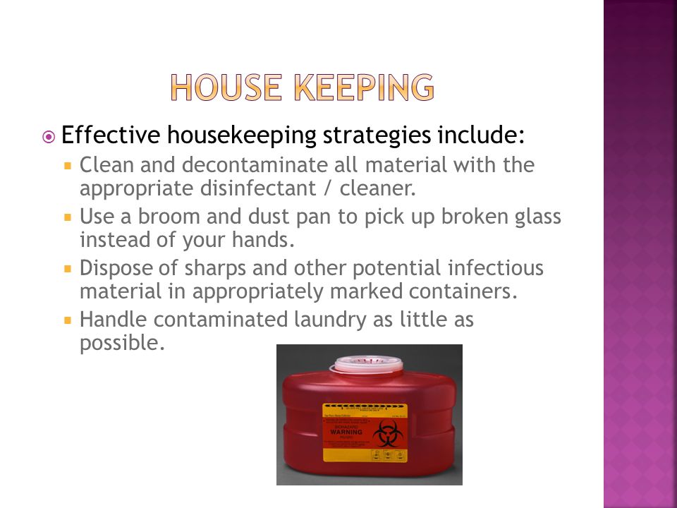  Effective housekeeping strategies include:  Clean and decontaminate all material with the appropriate disinfectant / cleaner.