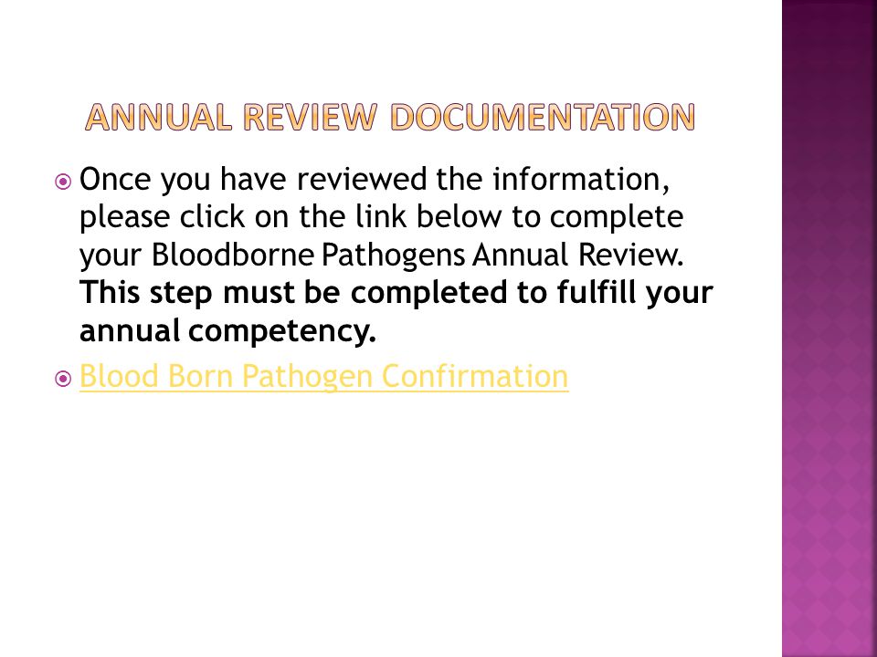 Once you have reviewed the information, please click on the link below to complete your Bloodborne Pathogens Annual Review.