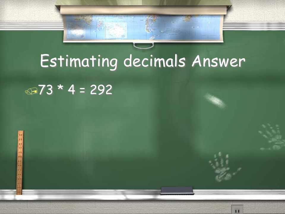 Estimating decimals Question / 73.2 * 3.7