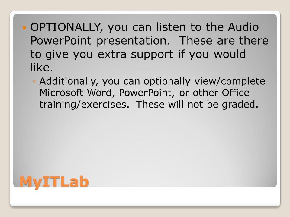 MyITLab OPTIONALLY, you can listen to the Audio PowerPoint presentation.