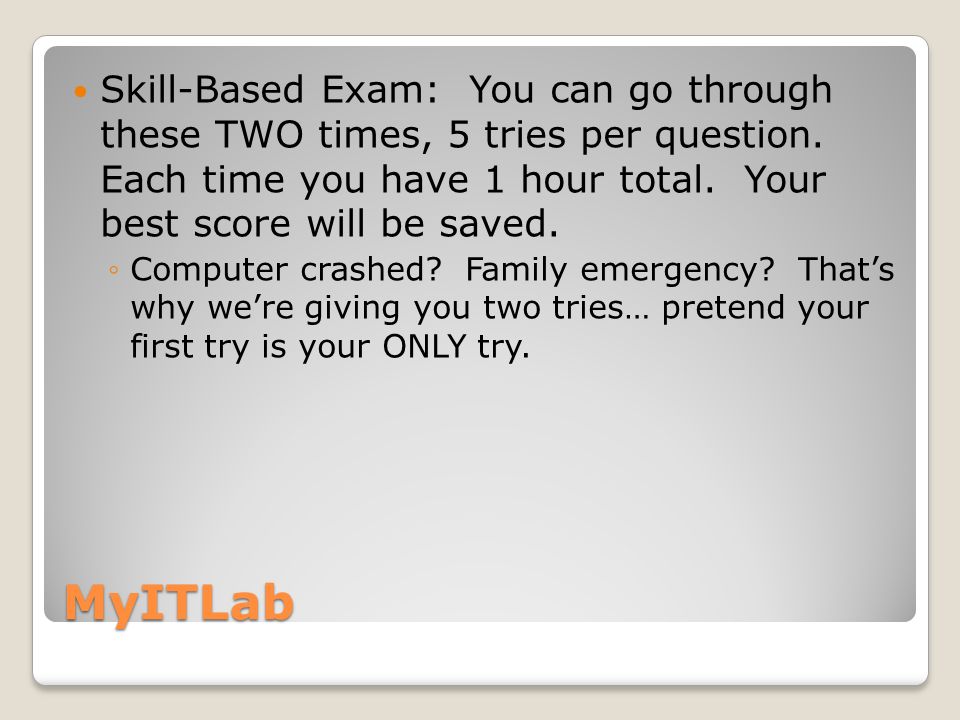 MyITLab Skill-Based Exam: You can go through these TWO times, 5 tries per question.