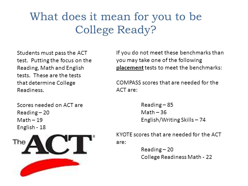 What does it mean for you to be College Ready. Students must pass the ACT test.