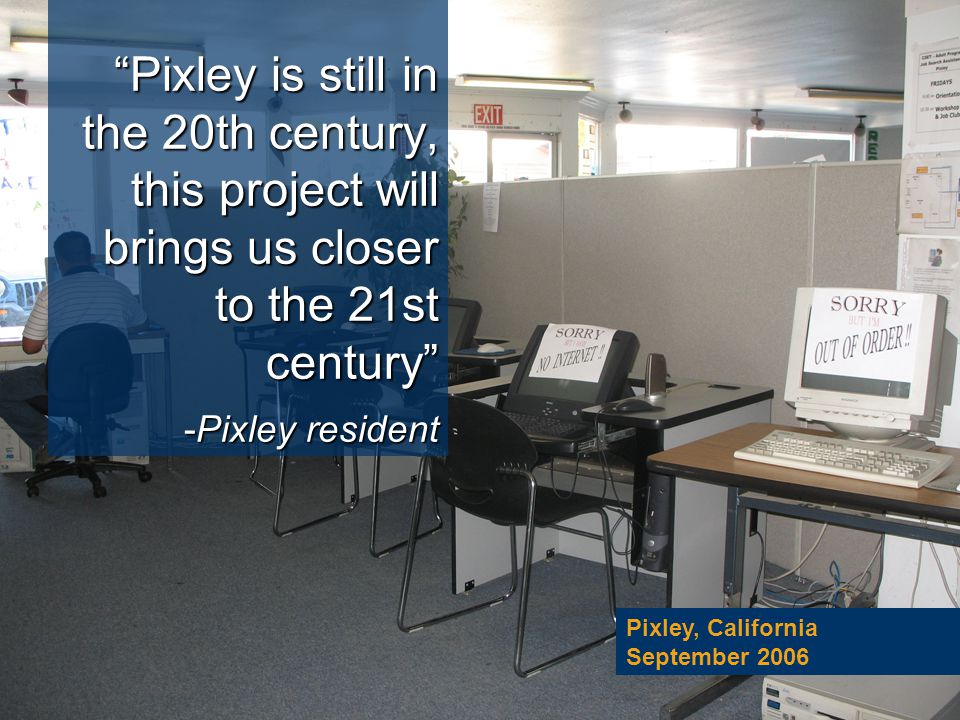 Pixley is still in the 20th century, this project will brings us closer to the 21st century -Pixley resident Pixley, California September 2006