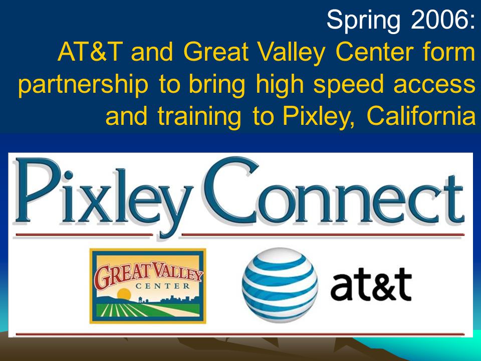 Spring 2006: AT&T and Great Valley Center form partnership to bring high speed access and training to Pixley, California