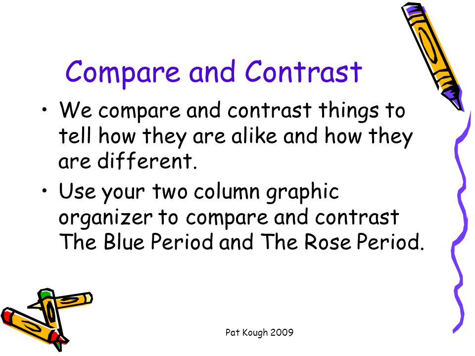 Pat Kough 2009 Compare and Contrast We compare and contrast things to tell how they are alike and how they are different.