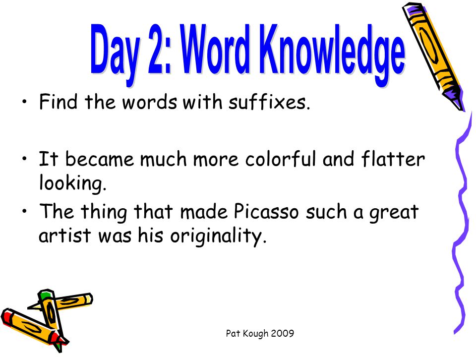 Pat Kough 2009 Find the words with suffixes. It became much more colorful and flatter looking.