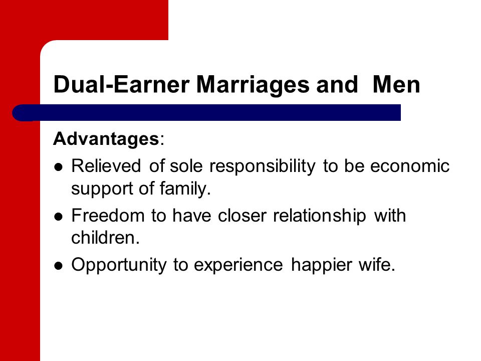 Dual-Earner Marriages and Men Advantages: Relieved of sole responsibility to be economic support of family.