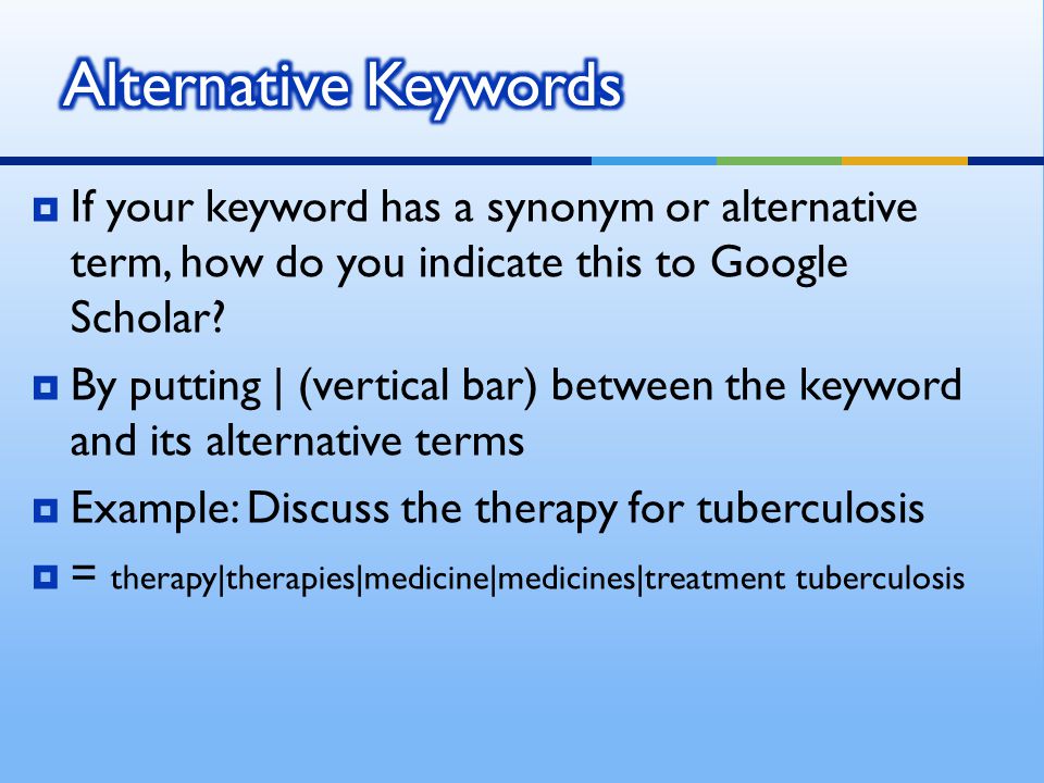  If your keyword has a synonym or alternative term, how do you indicate this to Google Scholar.