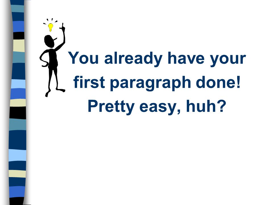 You already have your first paragraph done! Pretty easy, huh