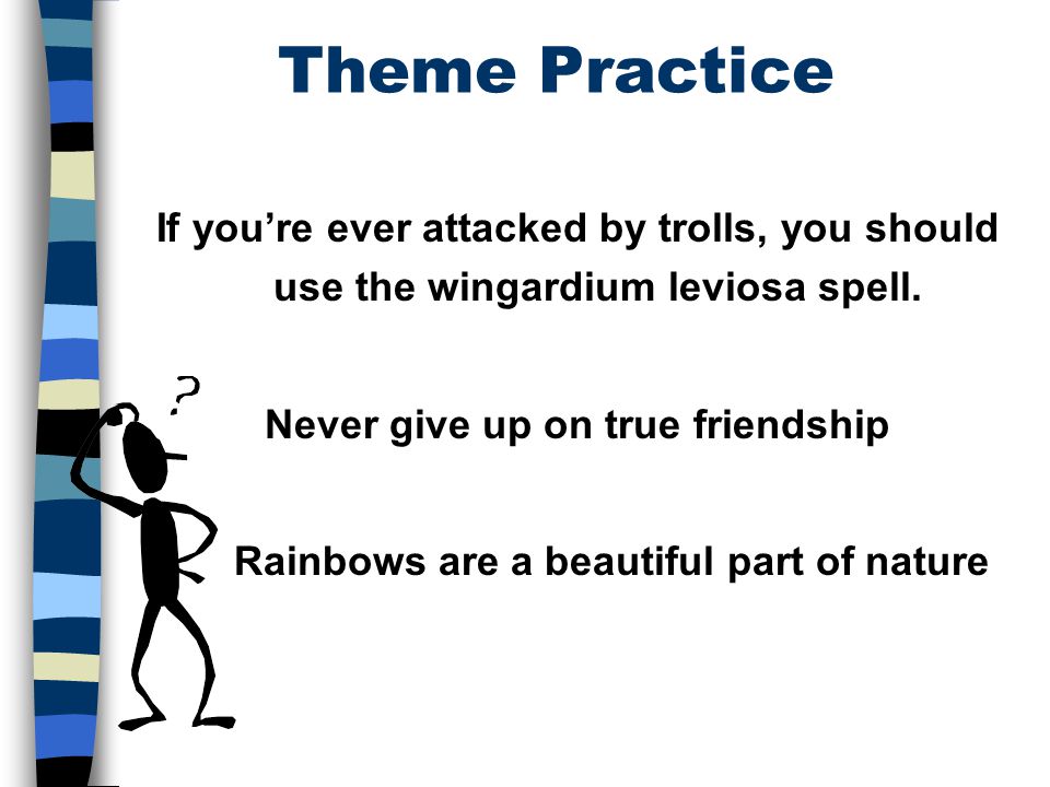 Theme Practice If you’re ever attacked by trolls, you should use the wingardium leviosa spell.