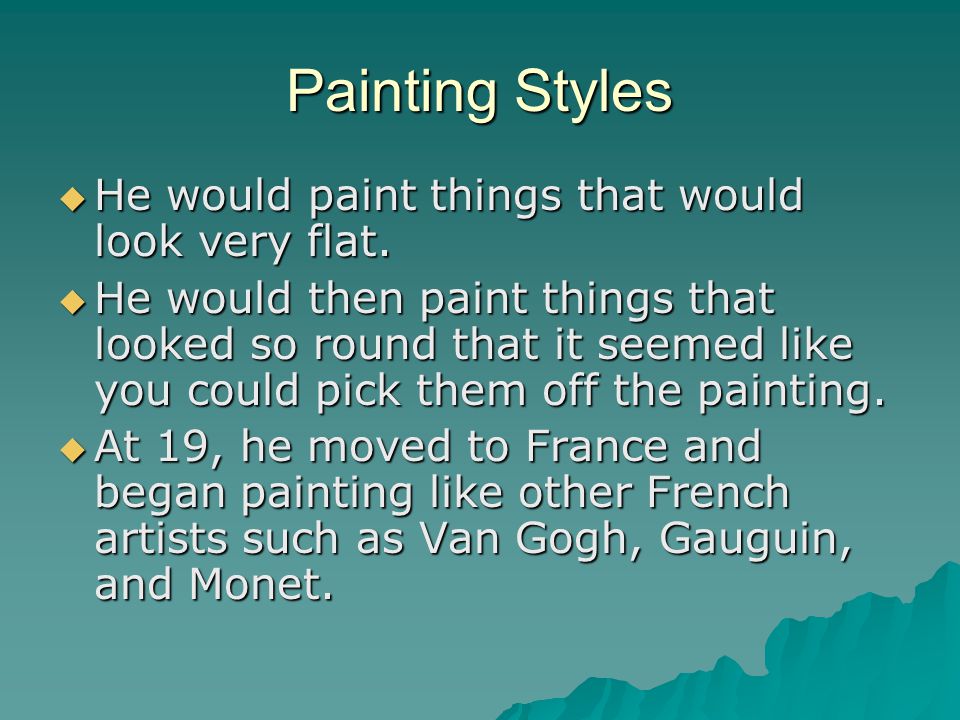 Painting Styles  He would paint things that would look very flat.