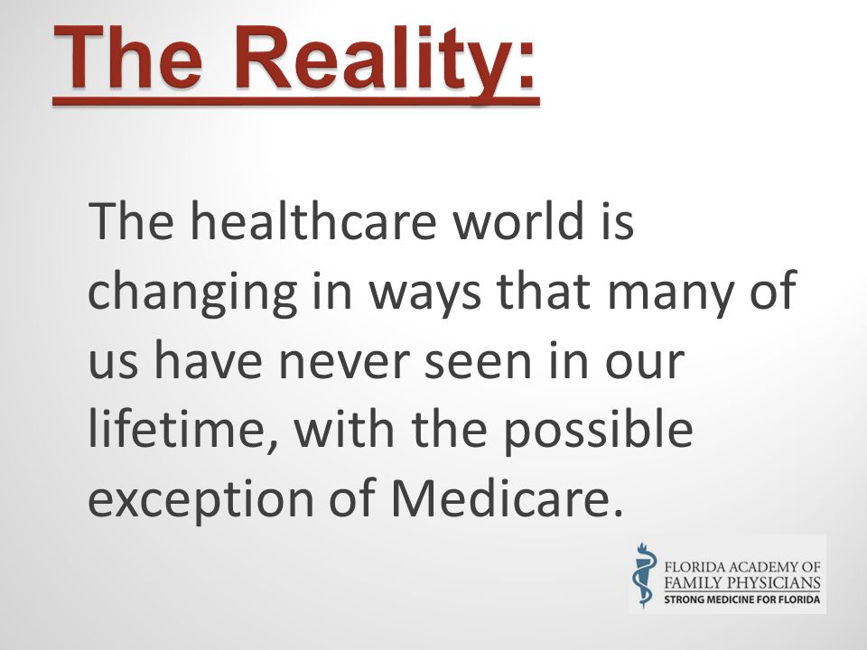 The healthcare world is changing in ways that many of us have never seen in our lifetime, with the possible exception of Medicare.