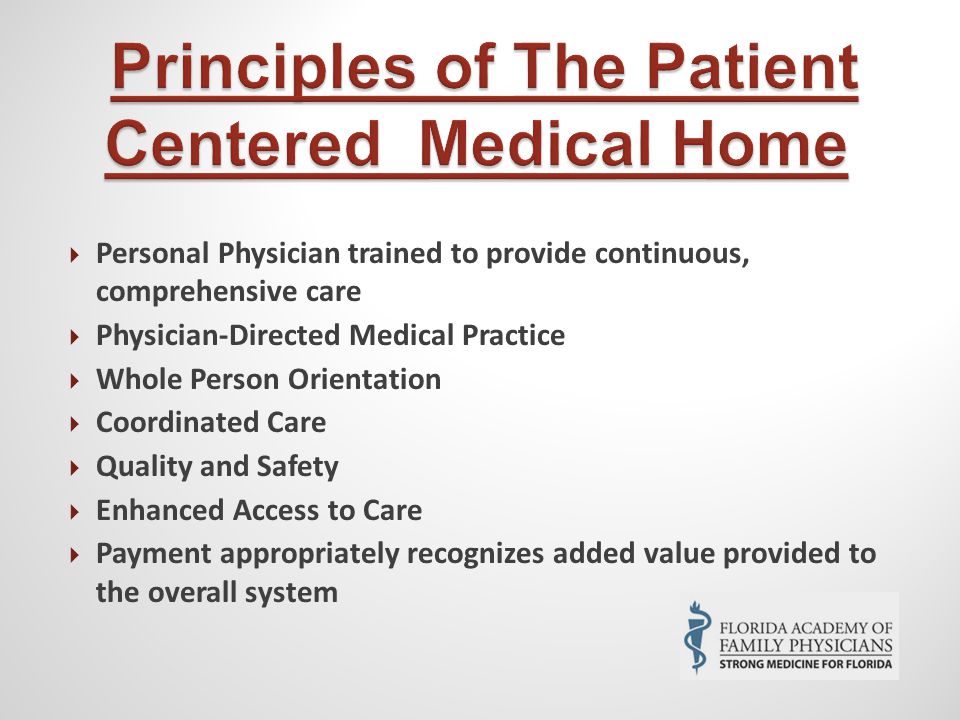  Personal Physician trained to provide continuous, comprehensive care  Physician-Directed Medical Practice  Whole Person Orientation  Coordinated Care  Quality and Safety  Enhanced Access to Care  Payment appropriately recognizes added value provided to the overall system