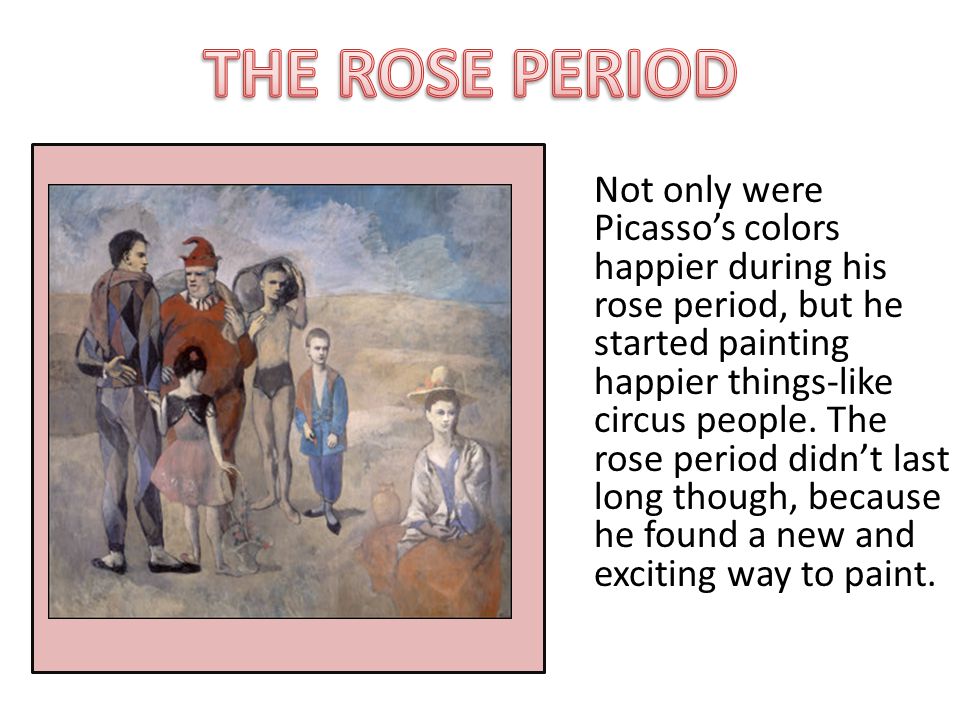 Not only were Picasso’s colors happier during his rose period, but he started painting happier things-like circus people.