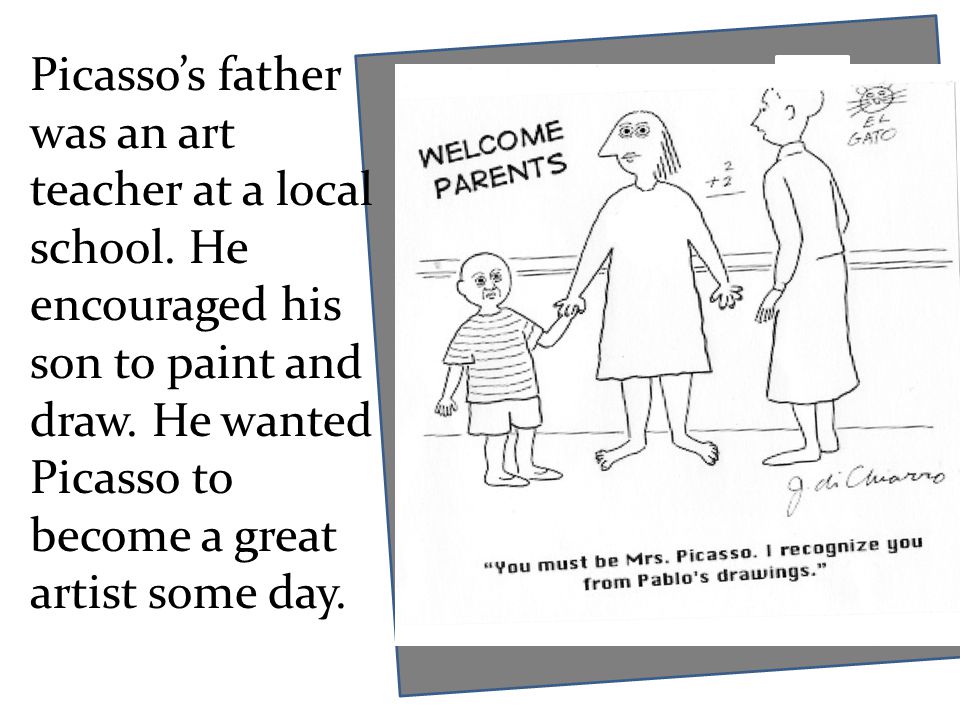 Picasso’s father was an art teacher at a local school.
