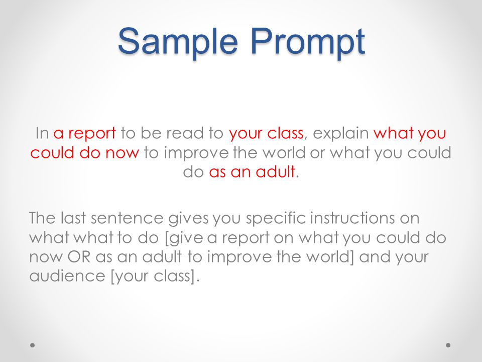 Sample Prompt In a report to be read to your class, explain what you could do now to improve the world or what you could do as an adult.