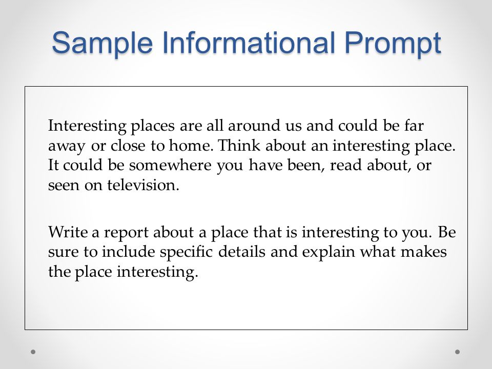Sample Informational Prompt Interesting places are all around us and could be far away or close to home.