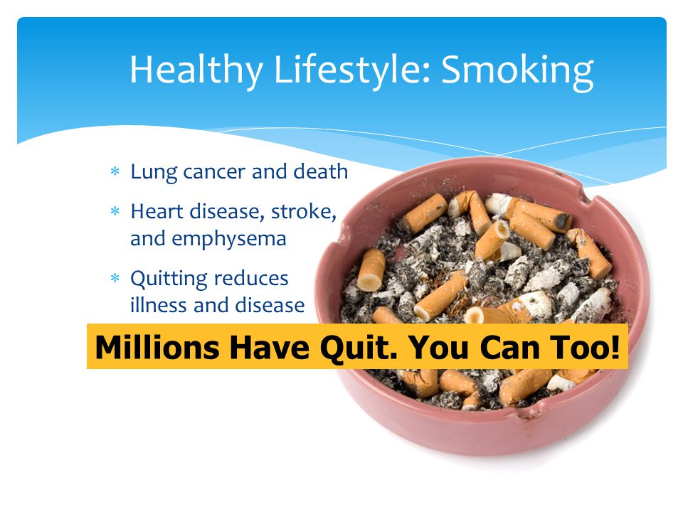  Lung cancer and death  Heart disease, stroke, and emphysema  Quitting reduces illness and disease Healthy Lifestyle: Smoking Millions Have Quit.