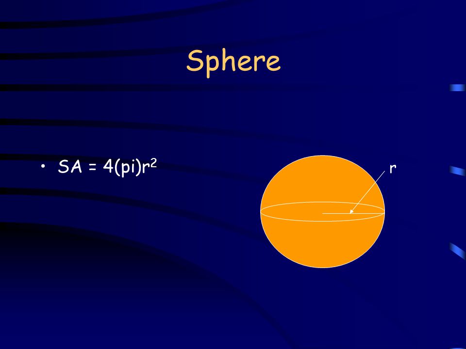 Sphere r V = (4/3)(pi)r 3