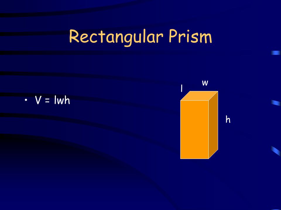 Rectangular Prism The Rectangular Prism has two rectangular bases. w h l