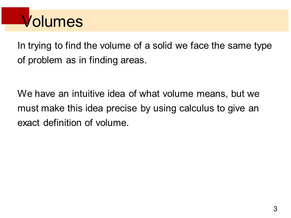 3 Volumes In trying to find the volume of a solid we face the same type of problem as in finding areas.