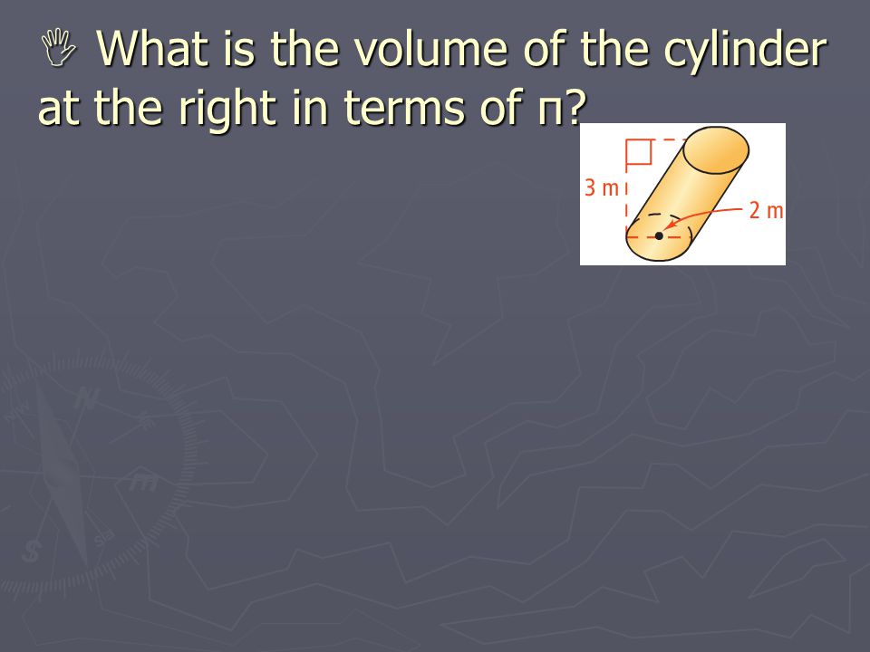  What is the volume of the cylinder at the right in terms of π