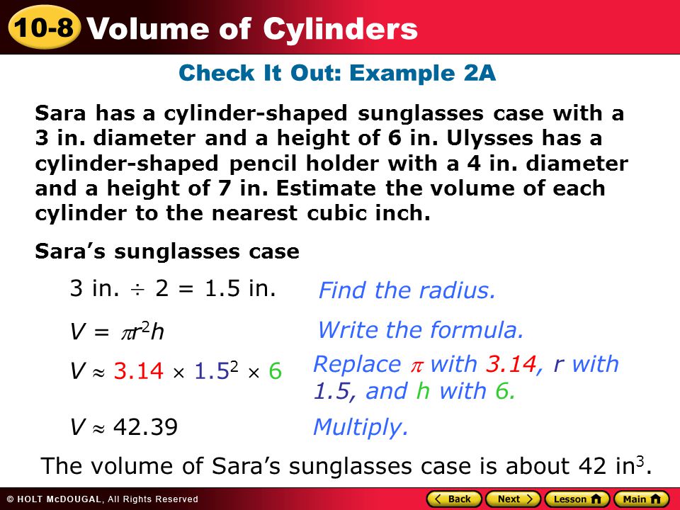 10-8 Volume of Cylinders Check It Out: Example 2A Sara has a cylinder-shaped sunglasses case with a 3 in.