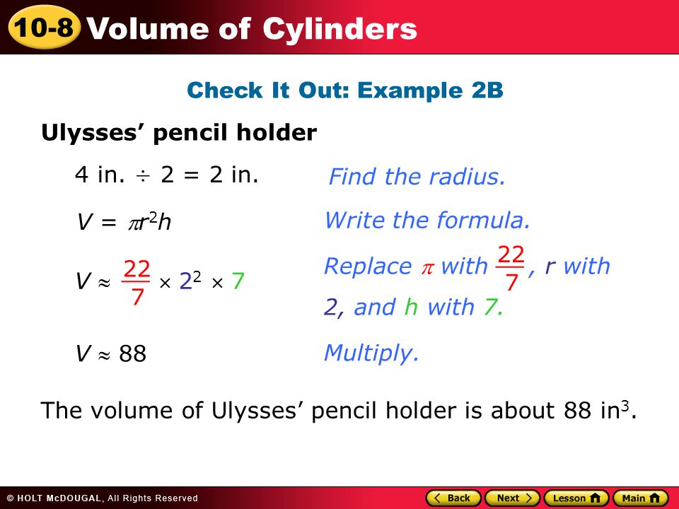 10-8 Volume of Cylinders Check It Out: Example 2B Ulysses’ pencil holder Write the formula.Multiply.4 in.