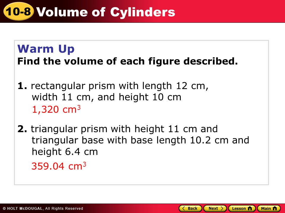 10-8 Volume of Cylinders Warm Up Find the volume of each figure described.