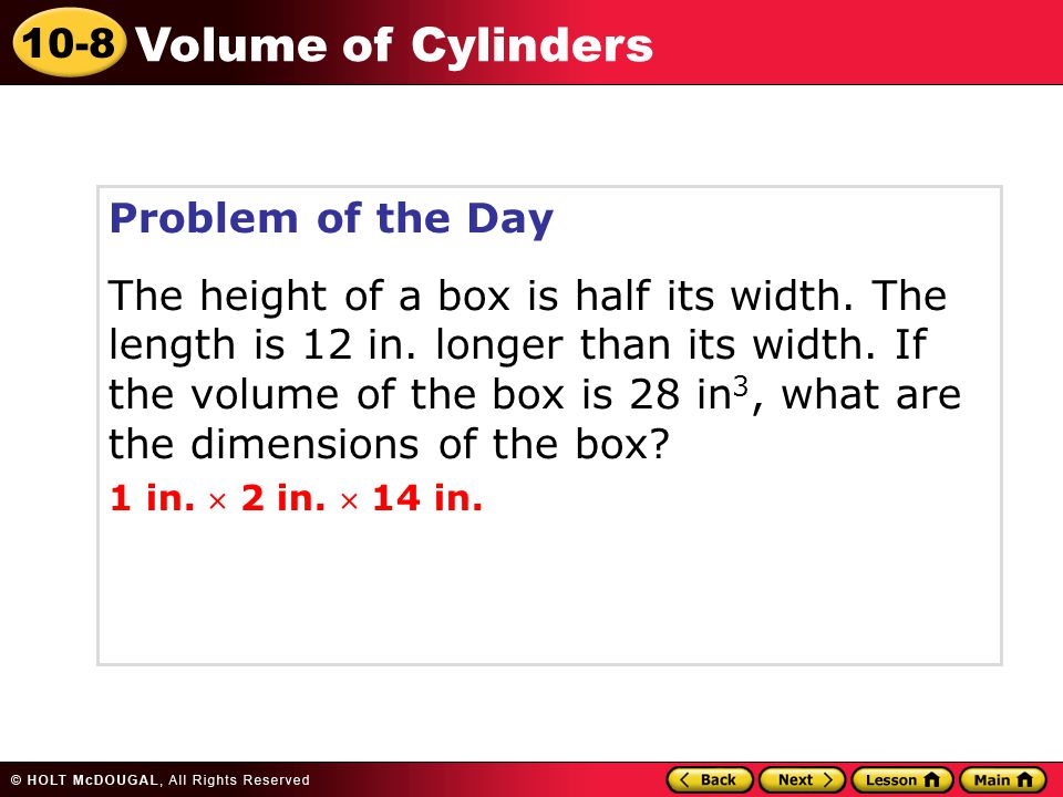 10-8 Volume of Cylinders Problem of the Day The height of a box is half its width.