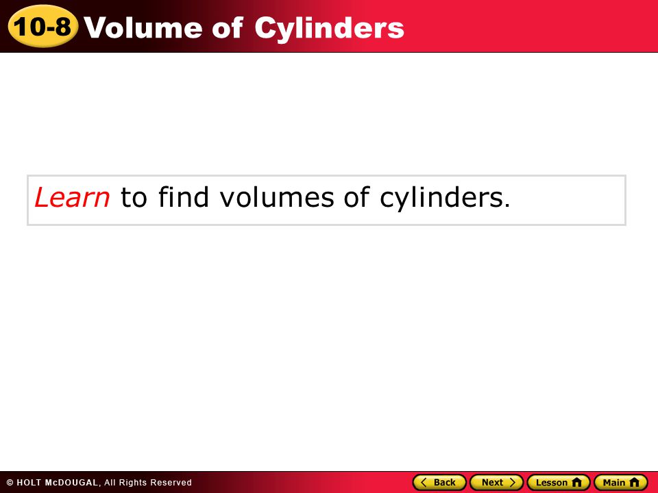 10-8 Volume of Cylinders Learn to find volumes of cylinders.