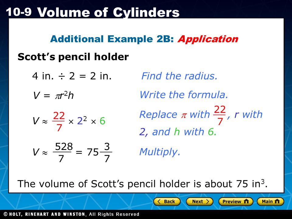 Holt CA Course Volume of Cylinders Additional Example 2B: Application Scott’s pencil holder Write the formula.Multiply.4 in.