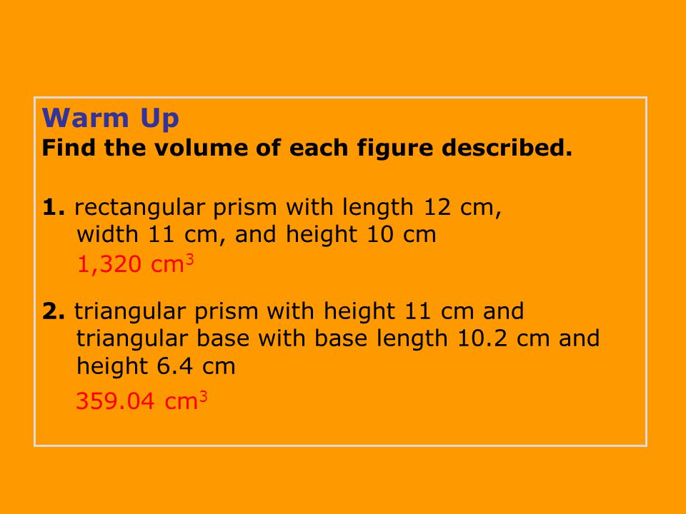Warm Up Find the volume of each figure described cm 3 1,320 cm 3 1.