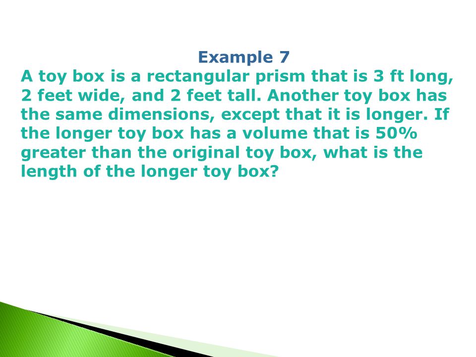 Example 7 A toy box is a rectangular prism that is 3 ft long, 2 feet wide, and 2 feet tall.