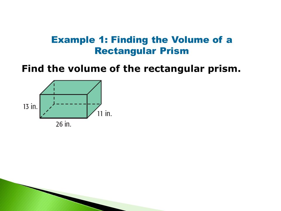 Example 1: Finding the Volume of a Rectangular Prism Find the volume of the rectangular prism.