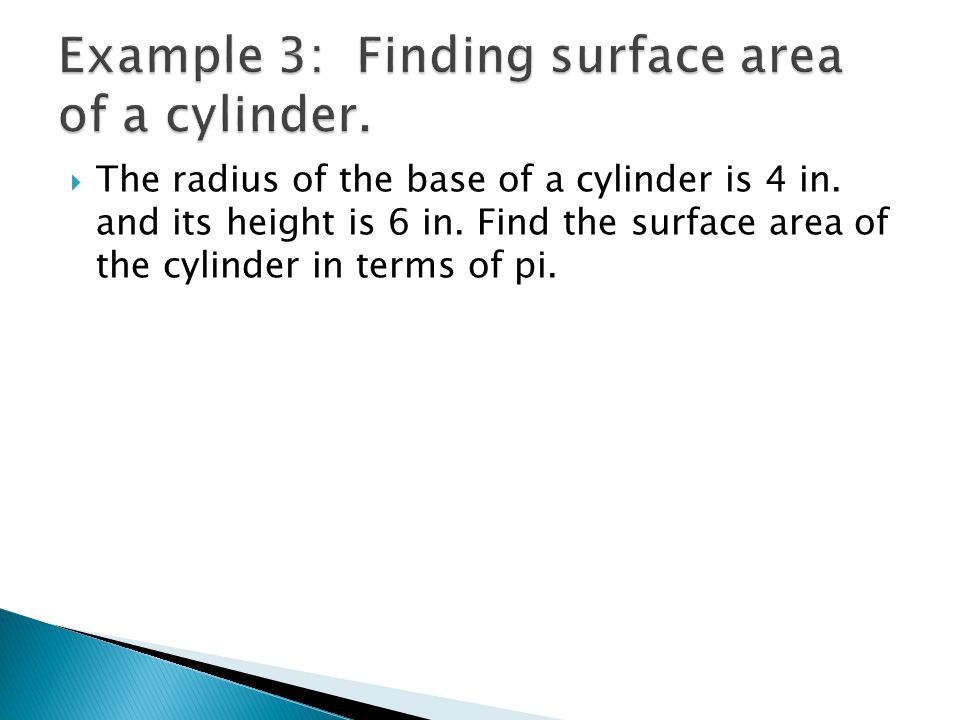  The radius of the base of a cylinder is 4 in. and its height is 6 in.