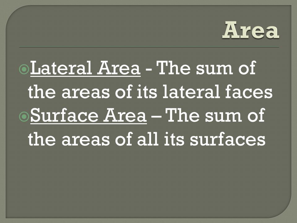  Lateral Area - The sum of the areas of its lateral faces  Surface Area – The sum of the areas of all its surfaces