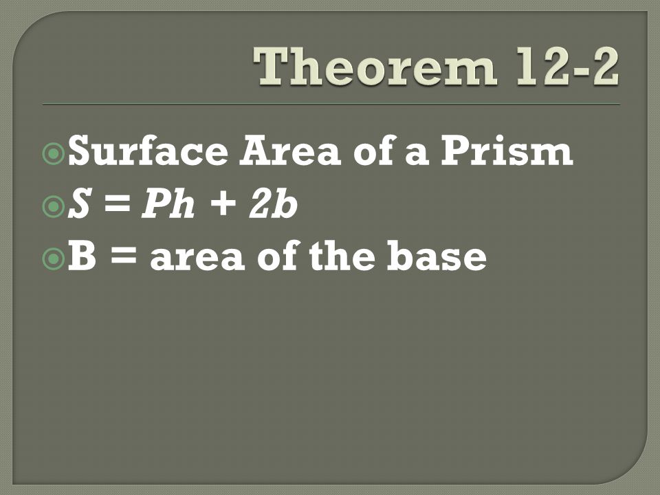  Surface Area of a Prism  S = Ph + 2b  B = area of the base