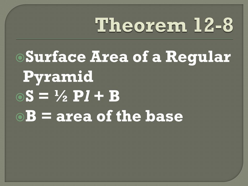  Surface Area of a Regular Pyramid  S = ½ Pl + B  B = area of the base