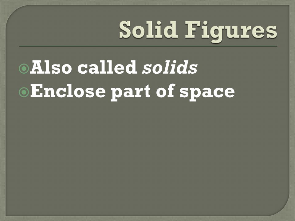  Also called solids  Enclose part of space