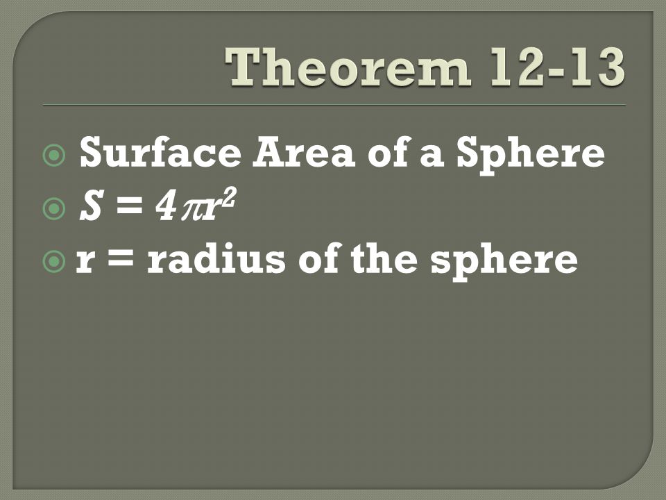  Surface Area of a Sphere  S = 4  r 2  r = radius of the sphere