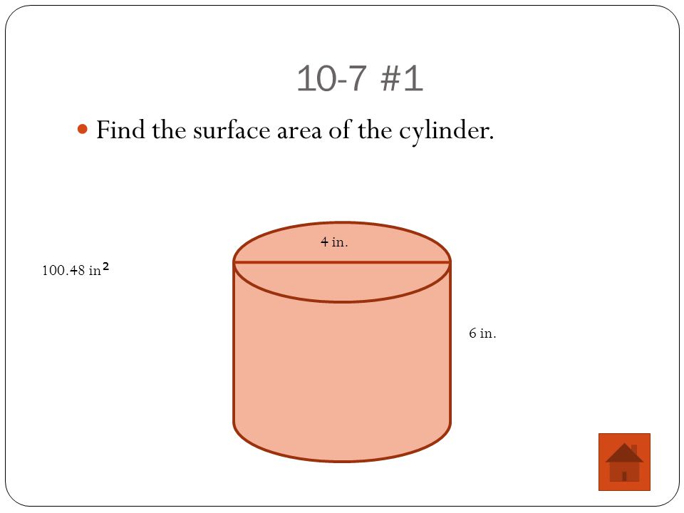 10-7 #1 Find the surface area of the cylinder. 4 in. 6 in in 