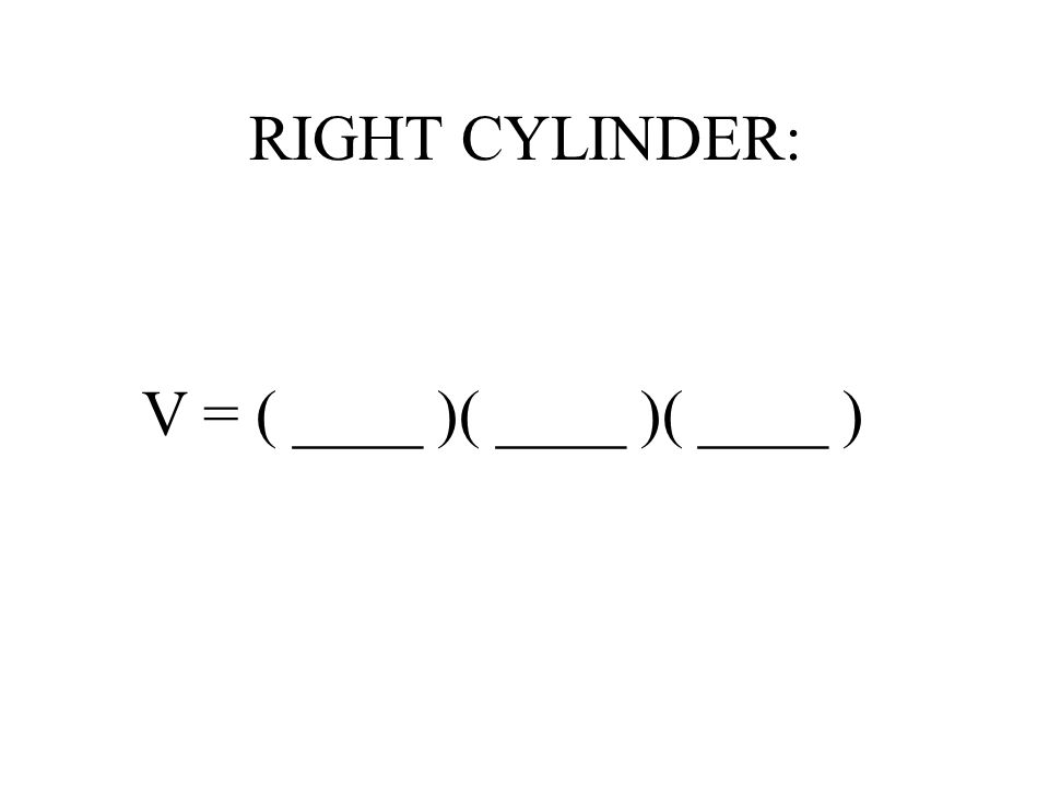 RIGHT CYLINDER: V = ( ____ )( ____ )( ____ )