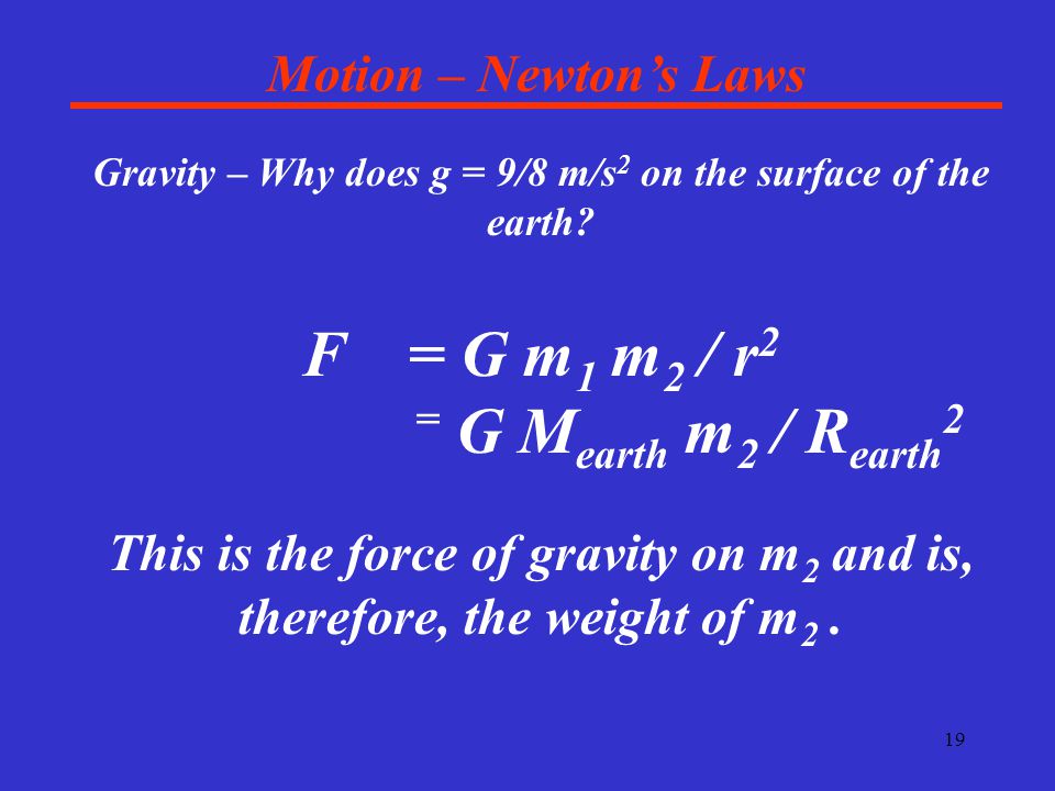 19 Motion – Newton’s Laws Gravity – Why does g = 9/8 m/s 2 on the surface of the earth.